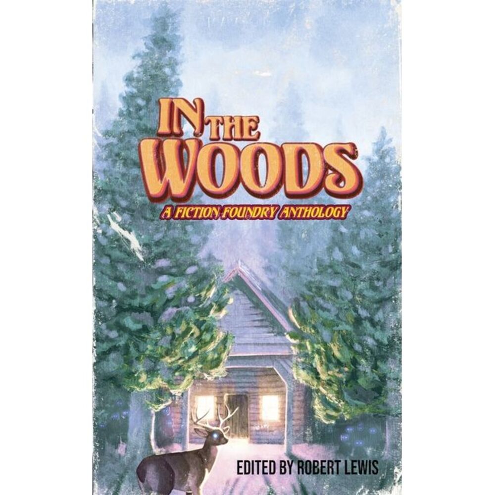 In the Woods: A Fiction Foundry Anthology -- Robert Lewis